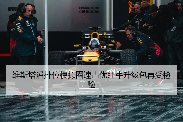 维斯塔潘排位模拟圈速占优红牛升级包再受检验