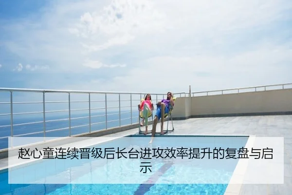 赵心童连续晋级后长台进攻效率提升的复盘与启示